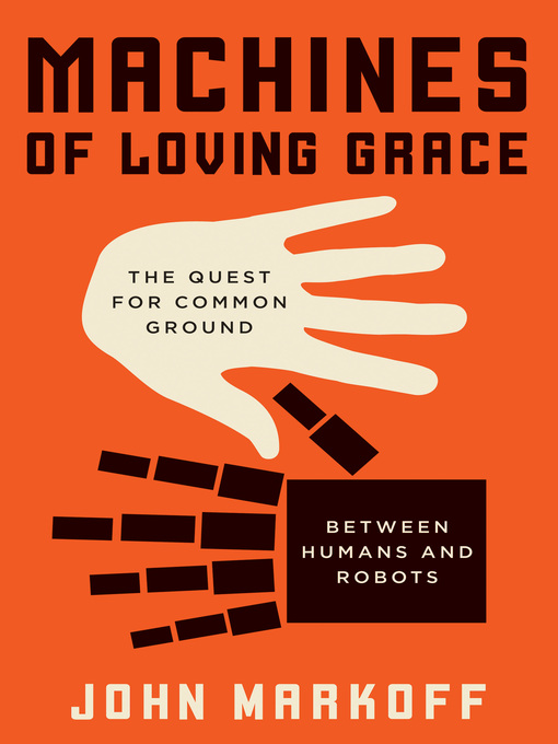 Title details for Machines of Loving Grace by John Markoff - Available